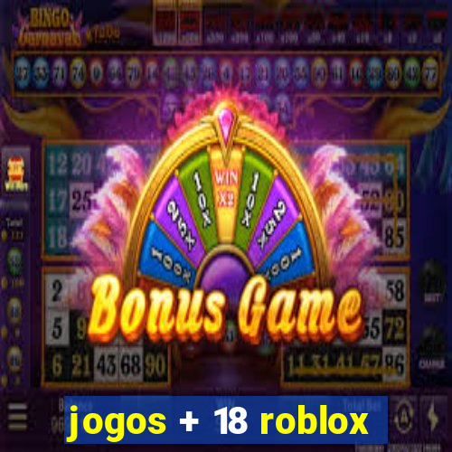 jogos + 18 roblox